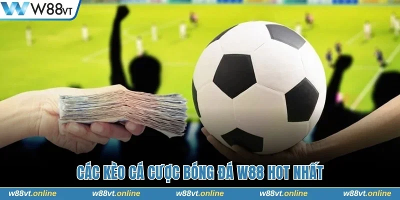 Các kèo cá cược bóng đá W88 hot nhất