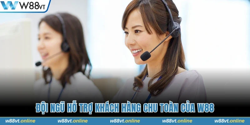 Đội ngũ hỗ trợ khách hàng chu toàn của W88