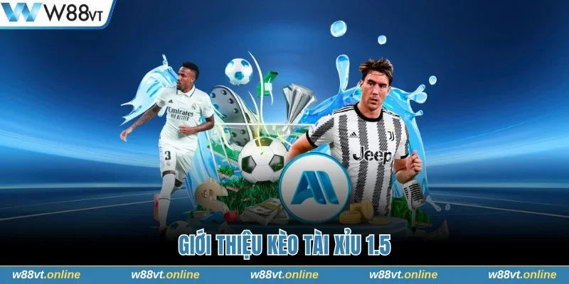 Giới thiệu kèo tài xỉu 1.5