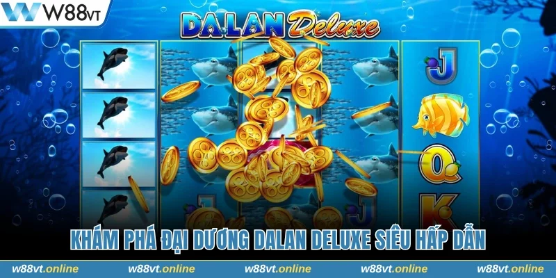 Khám phá đại dương Dalan Deluxe siêu hấp dẫn