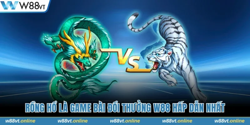 Rồng hổ là game bài đổi thưởng W88 hấp dẫn nhất