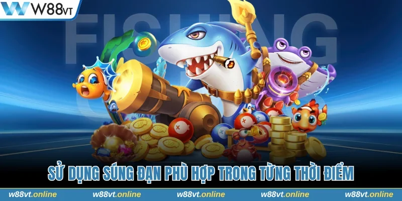 Sử dụng súng đạn phù hợp trong từng thời điểm