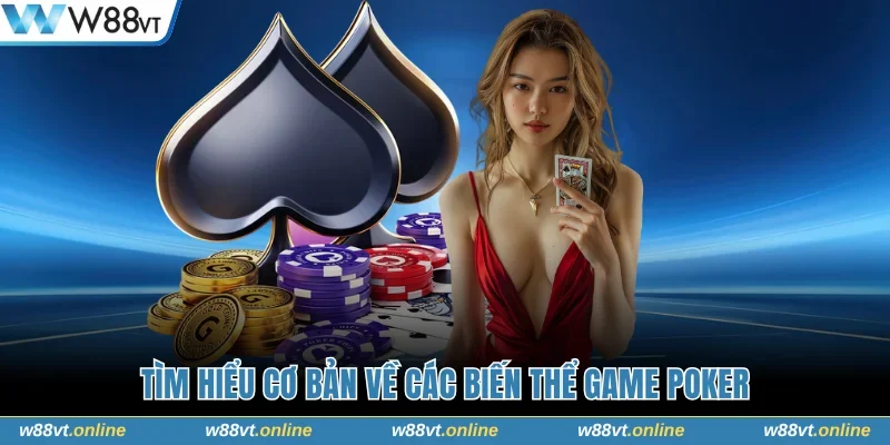 Tìm hiểu cơ bản về các biến thể game Poker