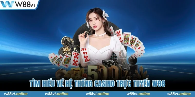 Tìm hiểu về hệ thống casino trực tuyến W88